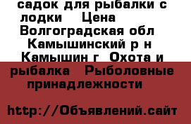 садок для рыбалки с лодки. › Цена ­ 1 500 - Волгоградская обл., Камышинский р-н, Камышин г. Охота и рыбалка » Рыболовные принадлежности   